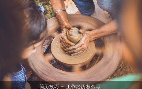 简历技巧 - 工作经历怎么写_