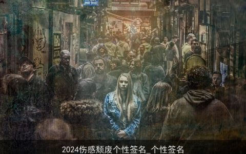 2024伤感颓废个性签名_个性签名