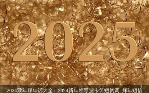 2024猴年拜年话大全：2024新年领导贺卡简短贺词_拜年短信
