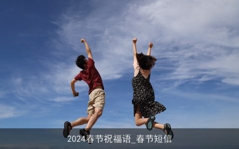 2024春节祝福语_春节短信