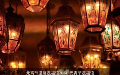 元宵节温馨祝福语2024_元宵节祝福语