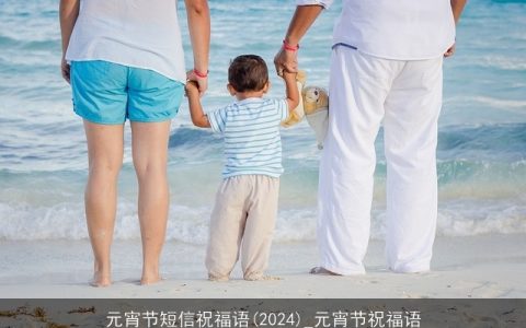 元宵节短信祝福语(2024)_元宵节祝福语