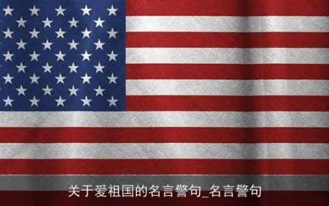 关于爱祖国的名言警句_名言警句