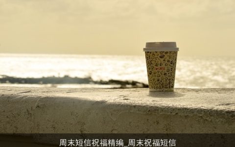 周末短信祝福精编_周末祝福短信