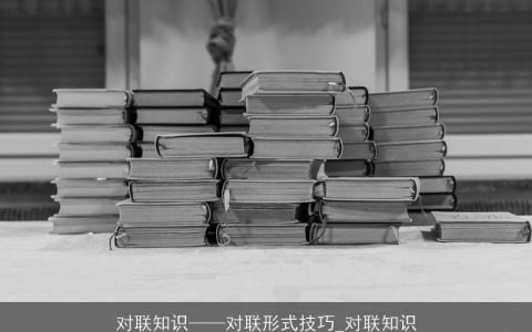 对联知识——对联形式技巧_对联知识