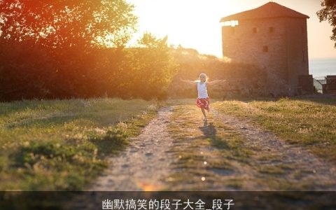 幽默搞笑的段子大全_段子