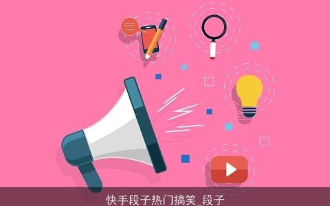 快手段子热门搞笑_段子