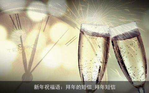 新年祝福语：拜年的短信_拜年短信