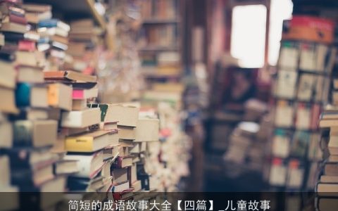 简短的成语故事大全【四篇】_儿童故事