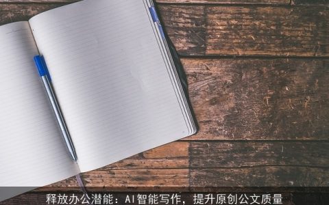 释放办公潜能：AI智能写作，提升原创公文质量