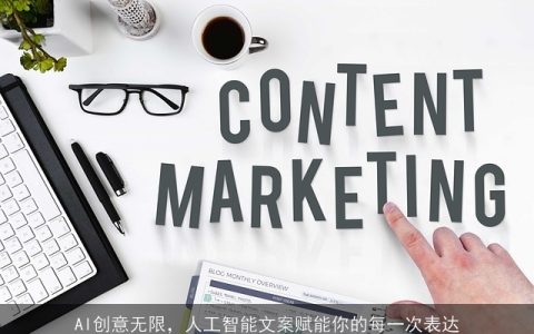 AI创意无限，人工智能文案赋能你的每一次表达