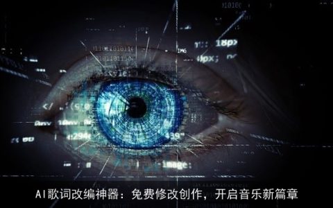 AI歌词改编神器：免费修改创作，开启音乐新篇章
