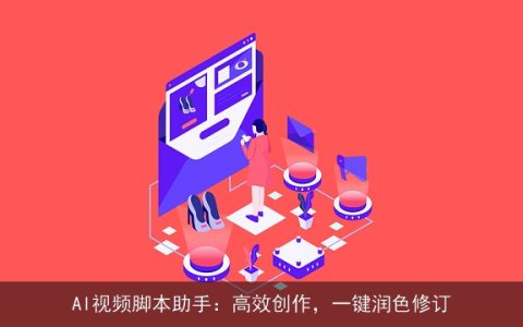 AI视频脚本助手：高效创作，一键润色修订