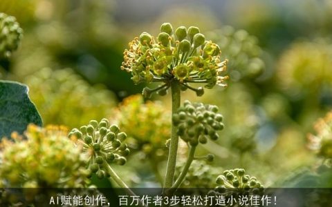 AI赋能创作，百万作者3步轻松打造小说佳作！
