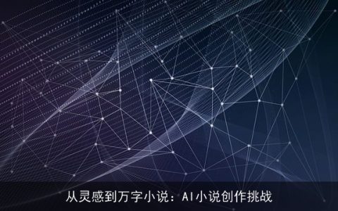 从灵感到万字小说：AI小说创作挑战