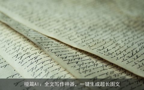 橙篇AI：全文写作神器，一键生成超长图文