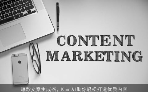 爆款文案生成器，KimiAI助你轻松打造优质内容