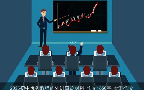 2025初中优秀教师的先进事迹材料_作文1650字_材料作文