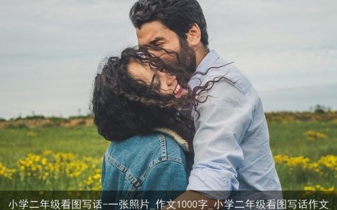小学二年级看图写话-一张照片_作文1000字_小学二年级看图写话作文