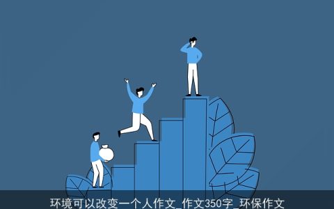 环境可以改变一个人作文_作文350字_环保作文