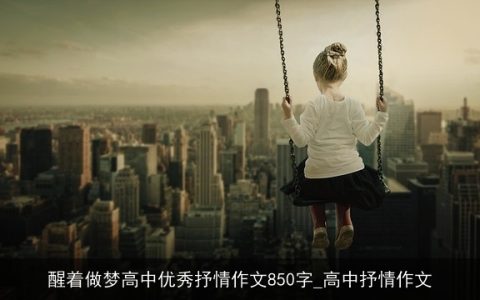 醒着做梦高中优秀抒情作文850字_高中抒情作文