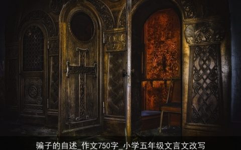 骗子的自述_作文750字_小学五年级文言文改写