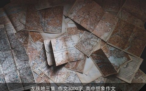 龙族地三集_作文3000字_高中想象作文