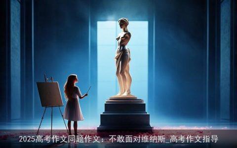 2025高考作文同题作文：不敢面对维纳斯_高考作文指导