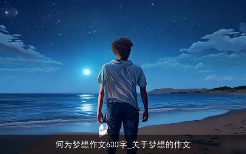 何为梦想作文600字_关于梦想的作文