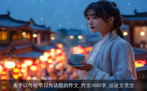 关于以传统节日为话题的作文_作文1000字_议论文范文