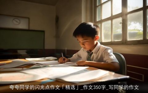 夸夸同学的闪光点作文「精选」_作文350字_写同学的作文