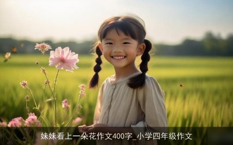 妹妹看上一朵花作文400字_小学四年级作文