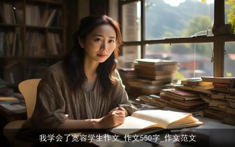 我学会了宽容学生作文_作文550字_作文范文