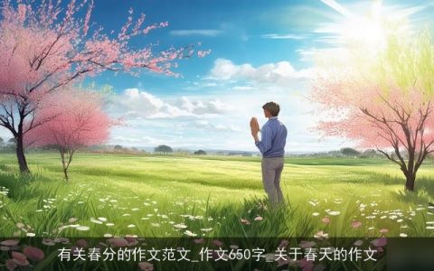 有关春分的作文范文_作文650字_关于春天的作文