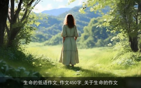 生命的低语作文_作文450字_关于生命的作文