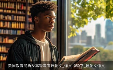 美国教育简析及高等教育议论文_作文1050字_议论文作文